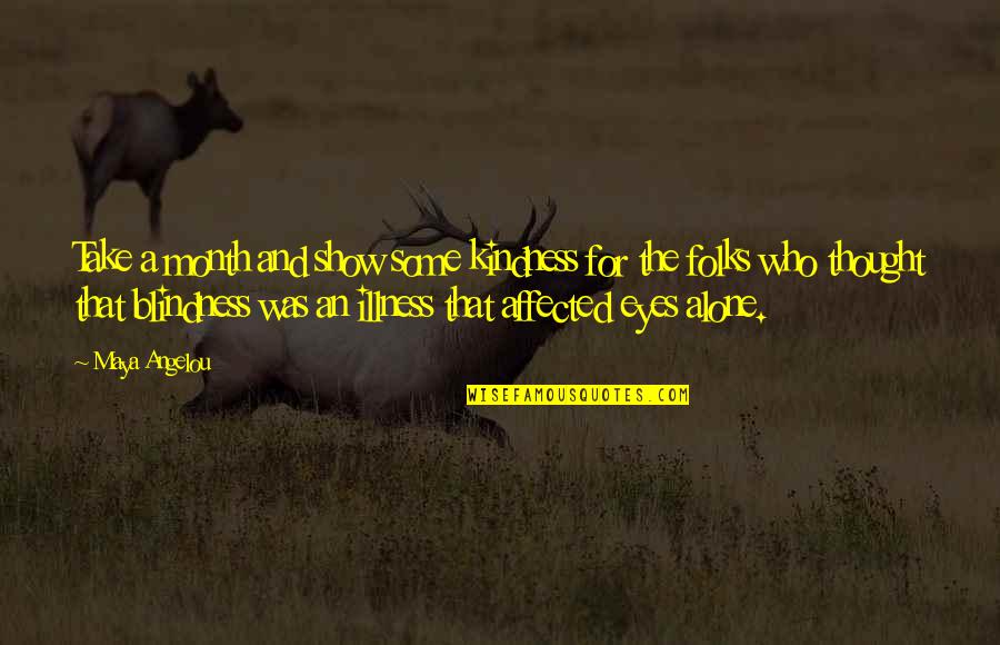 Alone Show Quotes By Maya Angelou: Take a month and show some kindness for Alone Show Quotes By Maya Angelou: Take a month and show some kindness for