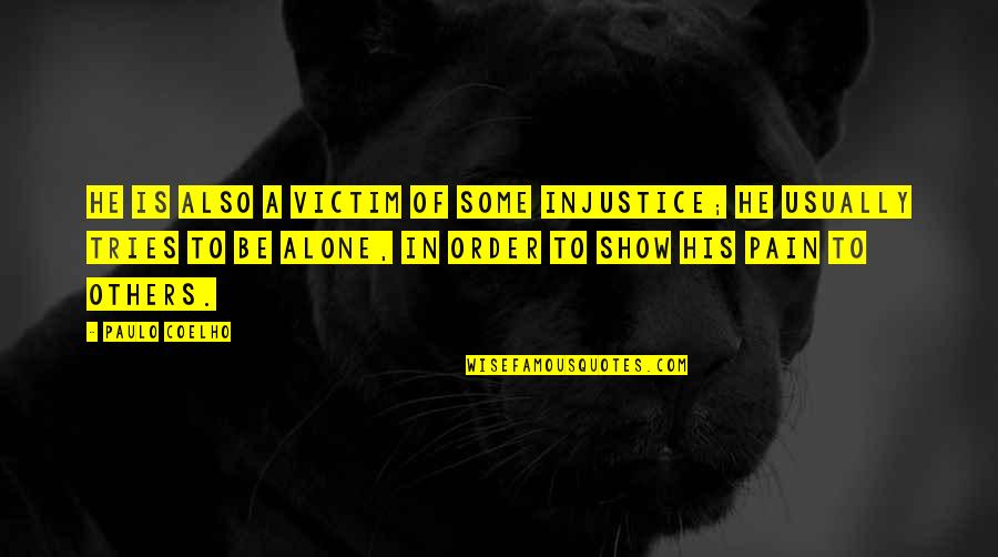 Alone Show Quotes By Paulo Coelho: He is also a victim of some injustice; Alone Show Quotes By Paulo Coelho: He is also a victim of some injustice;