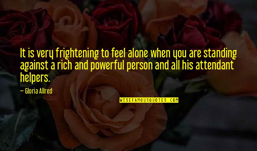Alone Standing Quotes By Gloria Allred: It is very frightening to feel alone when Alone Standing Quotes By Gloria Allred: It is very frightening to feel alone when