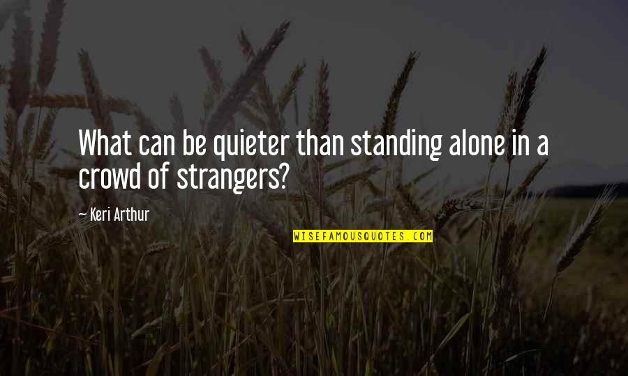 Alone Standing Quotes By Keri Arthur: What can be quieter than standing alone in