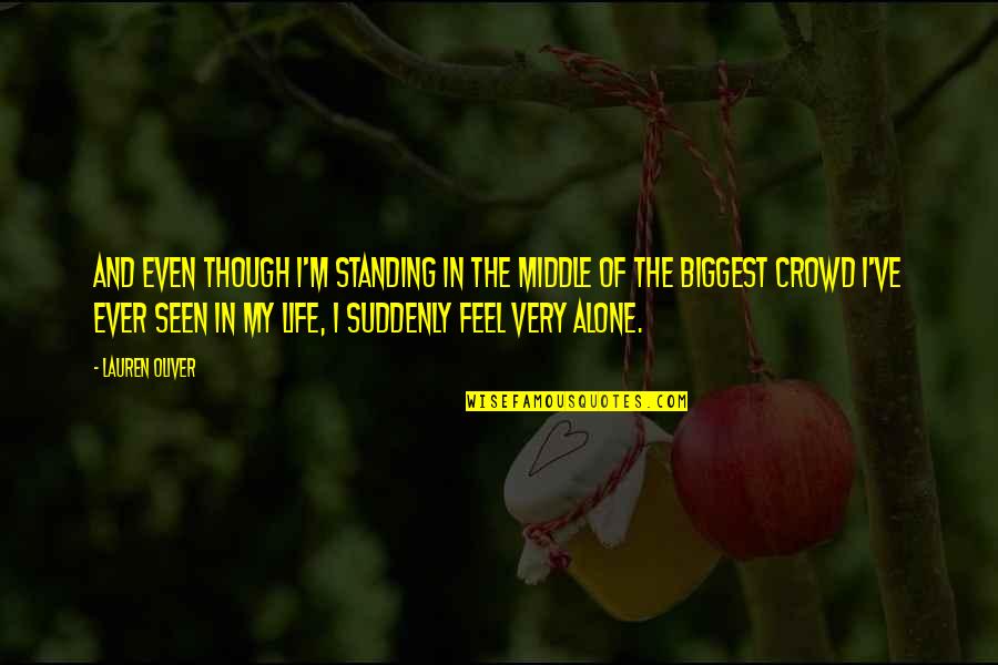 Alone Standing Quotes By Lauren Oliver: And even though I'm standing in the middle Alone Standing Quotes By Lauren Oliver: And even though I'm standing in the middle