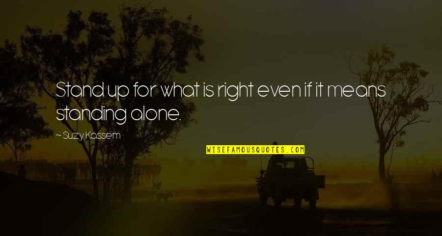Alone Standing Quotes By Suzy Kassem: Stand up for what is right even if