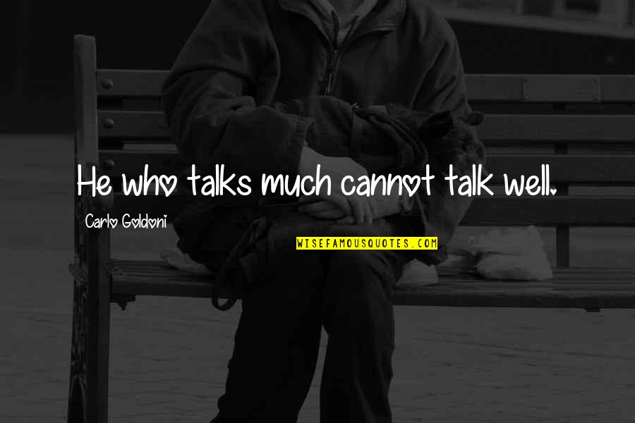 Alone Strong Boy Quotes By Carlo Goldoni: He who talks much cannot talk well.