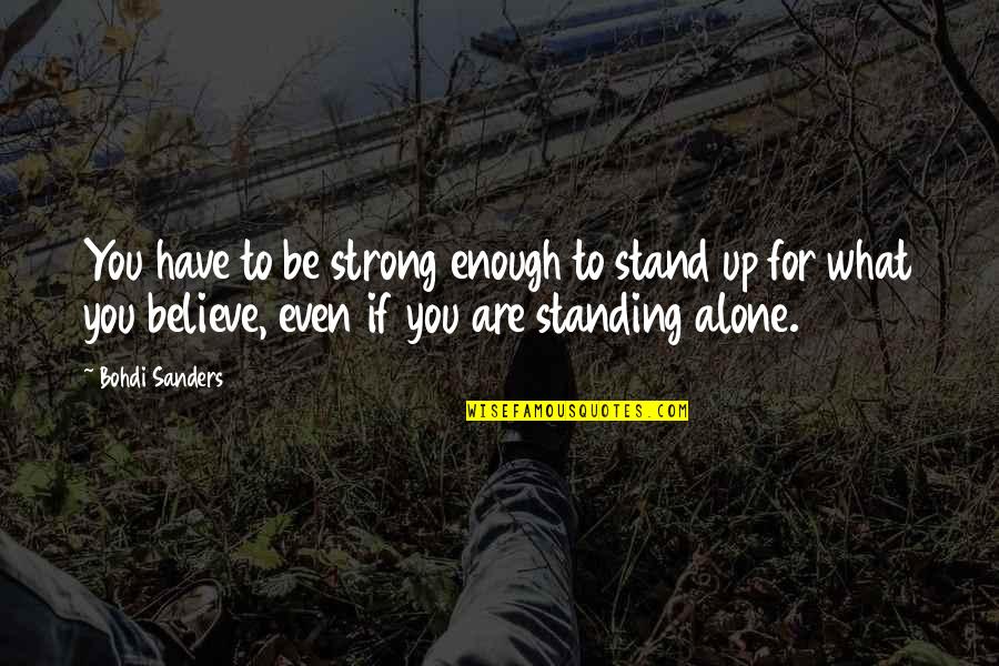 Alone Strong Quotes By Bohdi Sanders: You have to be strong enough to stand
