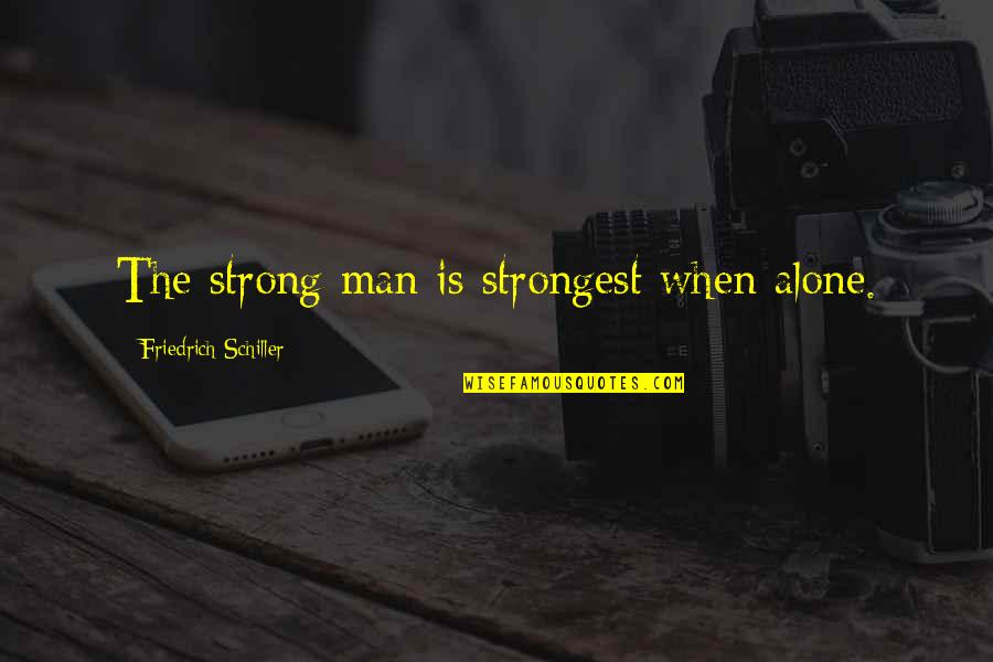 Alone Strong Quotes By Friedrich Schiller: The strong man is strongest when alone.