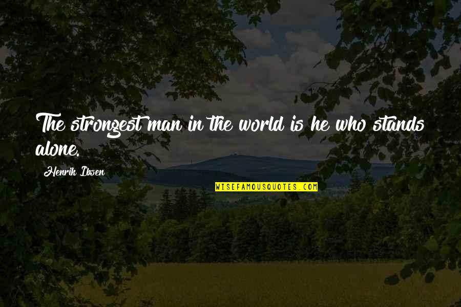 Alone Strong Quotes By Henrik Ibsen: The strongest man in the world is he