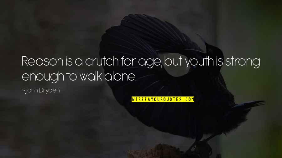 Alone Strong Quotes By John Dryden: Reason is a crutch for age, but youth