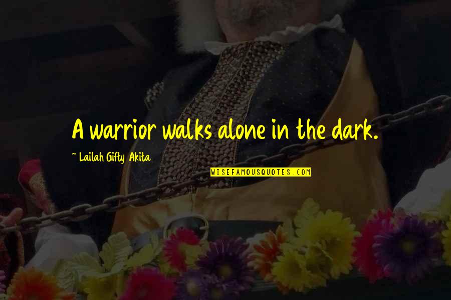Alone Strong Quotes By Lailah Gifty Akita: A warrior walks alone in the dark.