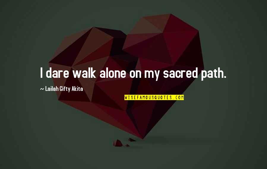 Alone Strong Quotes By Lailah Gifty Akita: I dare walk alone on my sacred path.