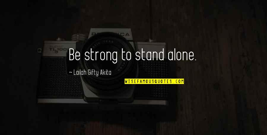 Alone Strong Quotes By Lailah Gifty Akita: Be strong to stand alone.