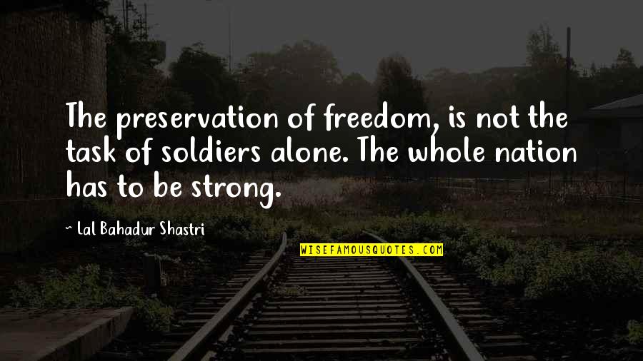 Alone Strong Quotes By Lal Bahadur Shastri: The preservation of freedom, is not the task