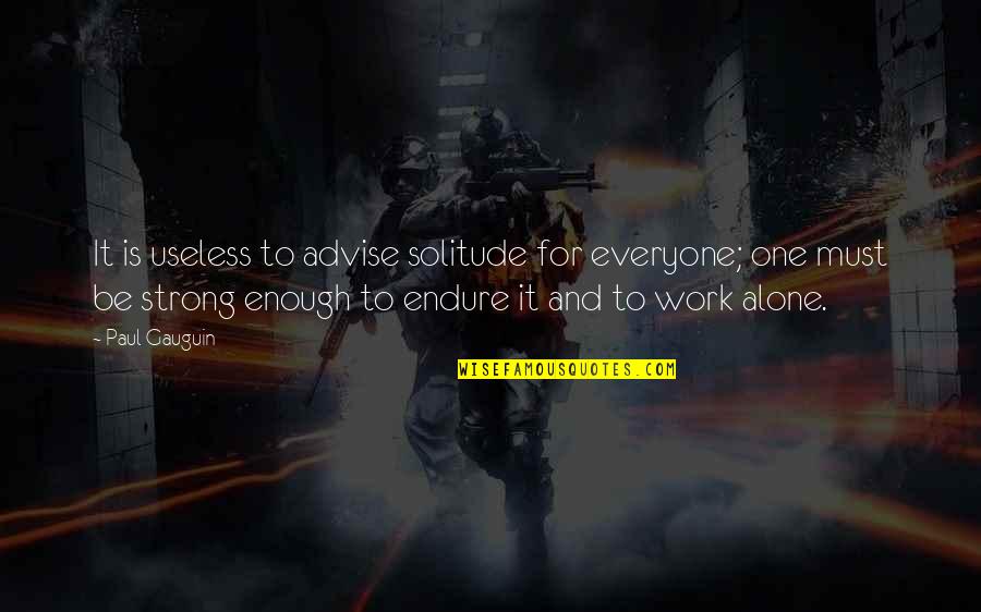 Alone Strong Quotes By Paul Gauguin: It is useless to advise solitude for everyone;