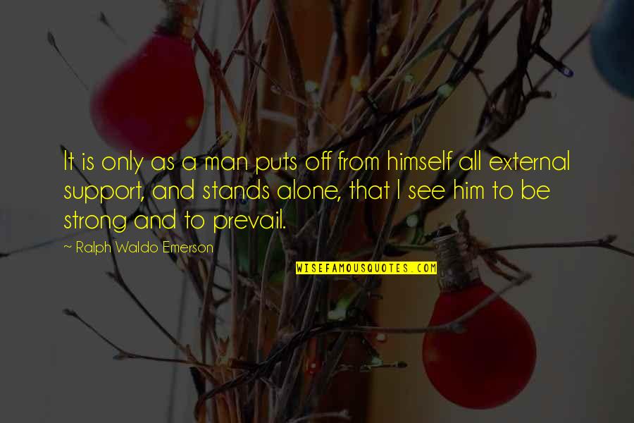 Alone Strong Quotes By Ralph Waldo Emerson: It is only as a man puts off