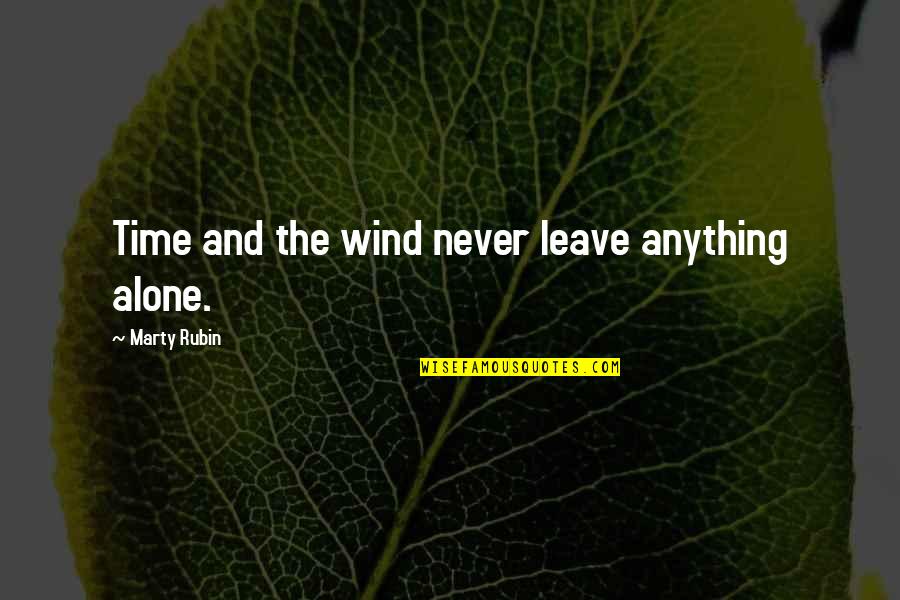 Alone Time In Nature Quotes By Marty Rubin: Time and the wind never leave anything alone.