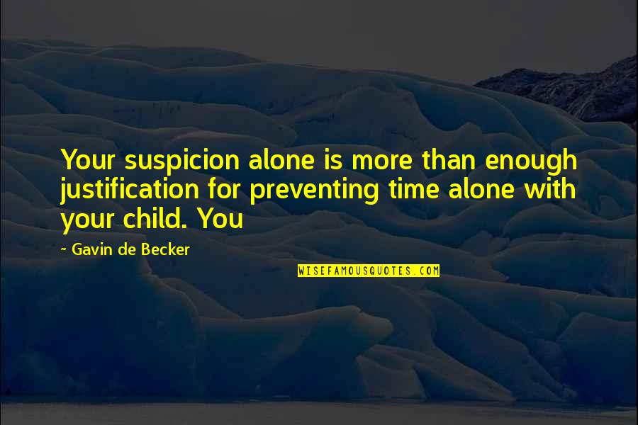 Alone Time Is The Best Time Quotes By Gavin De Becker: Your suspicion alone is more than enough justification Alone Time Is The Best Time Quotes By Gavin De Becker: Your suspicion alone is more than enough justification