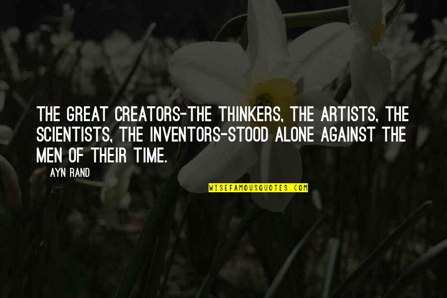 Alone Time Quotes By Ayn Rand: The great creators-the thinkers, the artists, the scientists,