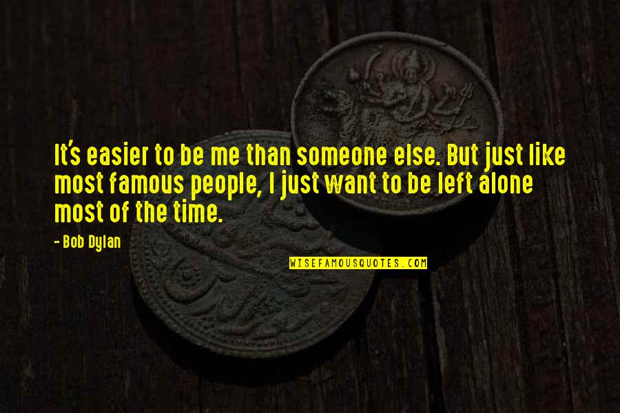 Alone Time Quotes By Bob Dylan: It's easier to be me than someone else.