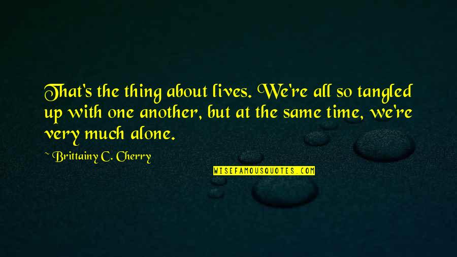 Alone Time Quotes By Brittainy C. Cherry: That's the thing about lives. We're all so