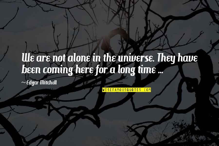 Alone Time Quotes By Edgar Mitchell: We are not alone in the universe. They