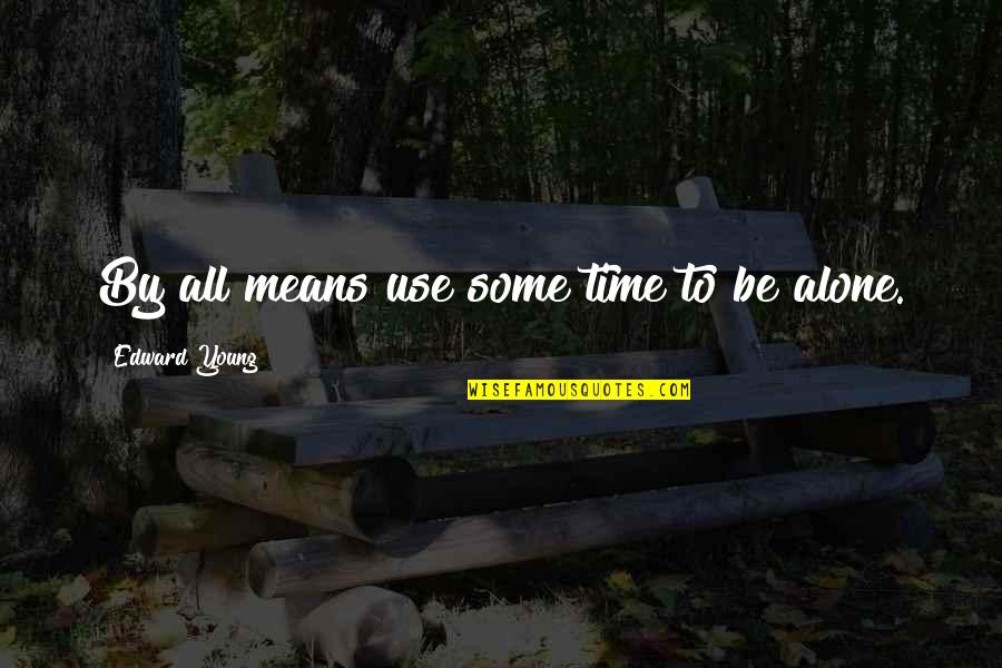 Alone Time Quotes By Edward Young: By all means use some time to be