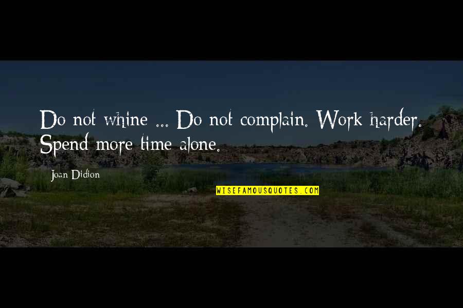 Alone Time Quotes By Joan Didion: Do not whine ... Do not complain. Work