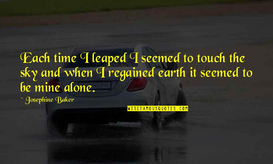 Alone Time Quotes By Josephine Baker: Each time I leaped I seemed to touch