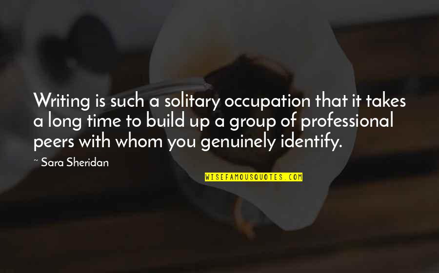 Alone Time Quotes By Sara Sheridan: Writing is such a solitary occupation that it