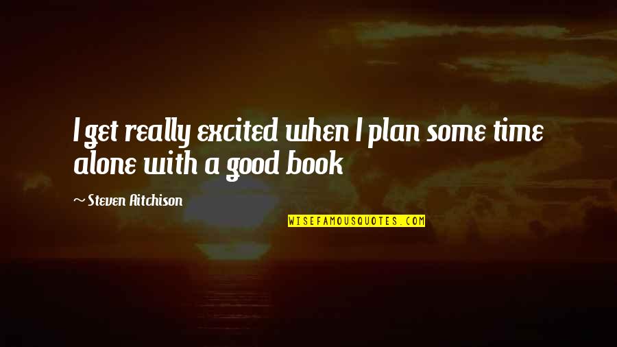 Alone Time Quotes By Steven Aitchison: I get really excited when I plan some