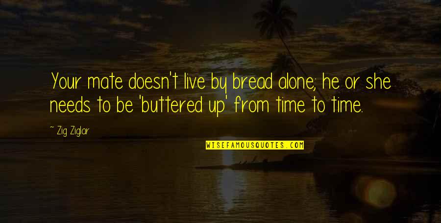 Alone Time Quotes By Zig Ziglar: Your mate doesn't live by bread alone; he