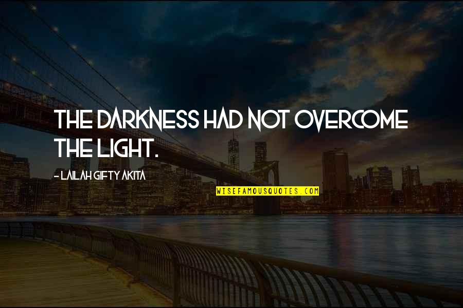 Alone Together Book Quotes By Lailah Gifty Akita: The darkness had not overcome the light. Alone Together Book Quotes By Lailah Gifty Akita: The darkness had not overcome the light.