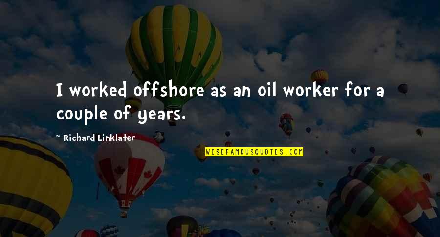 Alone Together Book Quotes By Richard Linklater: I worked offshore as an oil worker for Alone Together Book Quotes By Richard Linklater: I worked offshore as an oil worker for