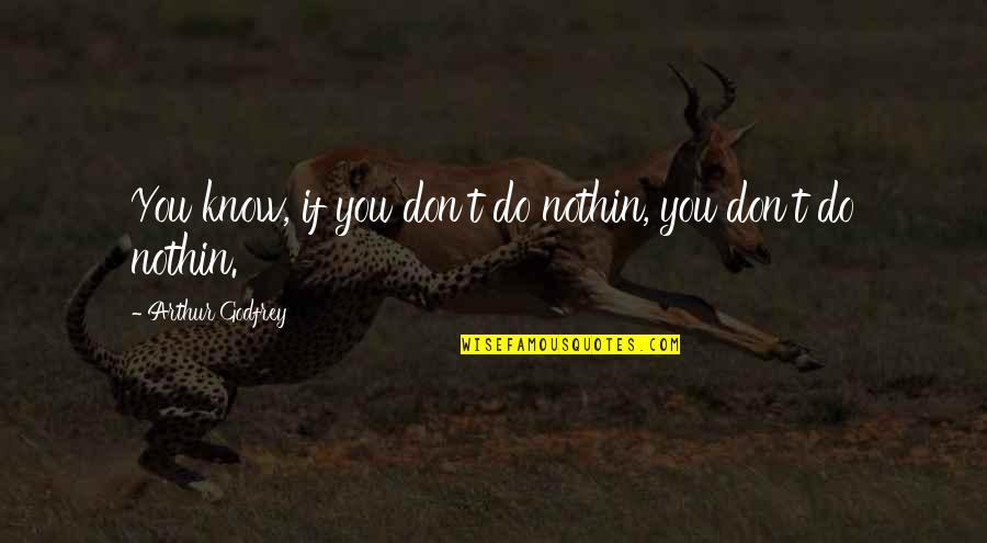 Alone Together Turkle Quotes By Arthur Godfrey: You know, if you don't do nothin, you Alone Together Turkle Quotes By Arthur Godfrey: You know, if you don't do nothin, you