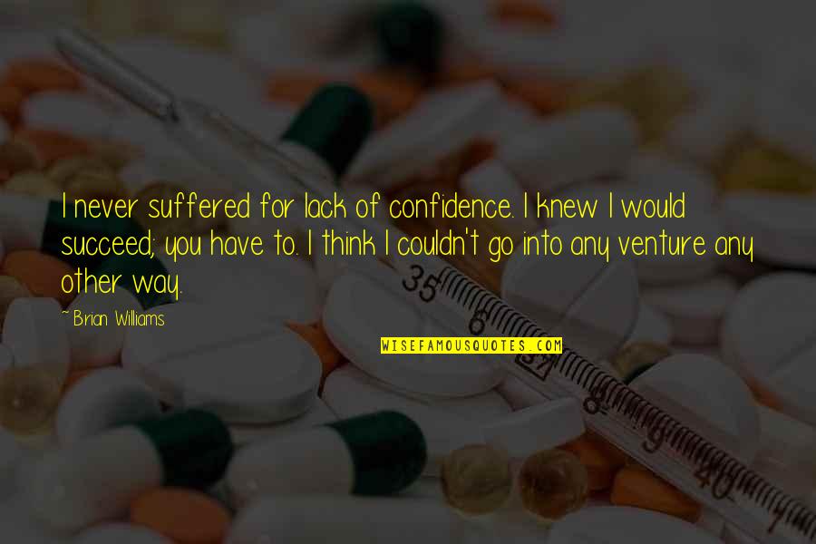 Alone Together Turkle Quotes By Brian Williams: I never suffered for lack of confidence. I Alone Together Turkle Quotes By Brian Williams: I never suffered for lack of confidence. I