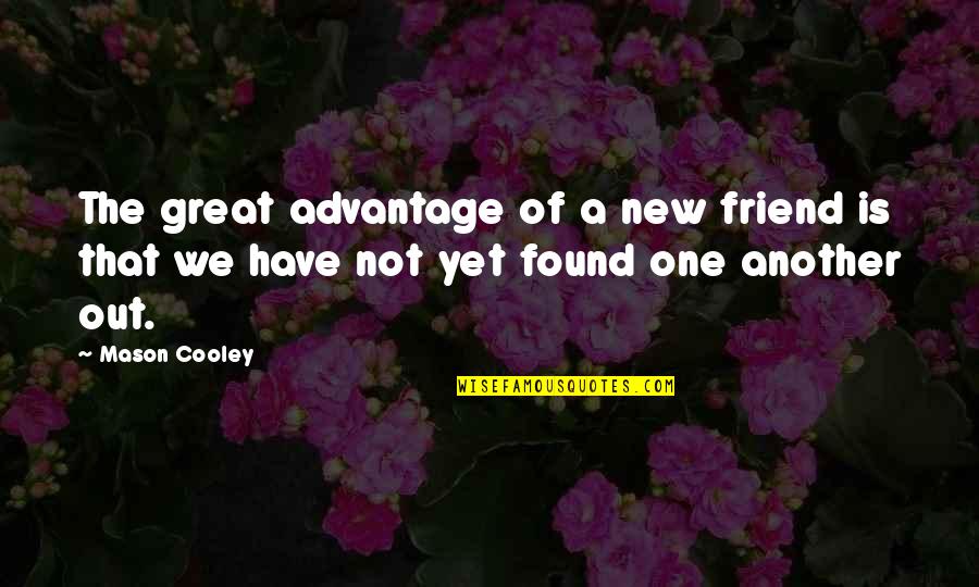 Alone Together Turkle Quotes By Mason Cooley: The great advantage of a new friend is
