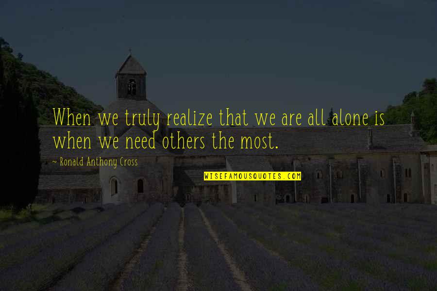 Alone Vs Lonely Quotes By Ronald Anthony Cross: When we truly realize that we are all