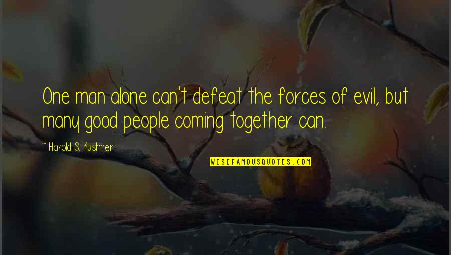 Alone Vs Together Quotes By Harold S. Kushner: One man alone can't defeat the forces of