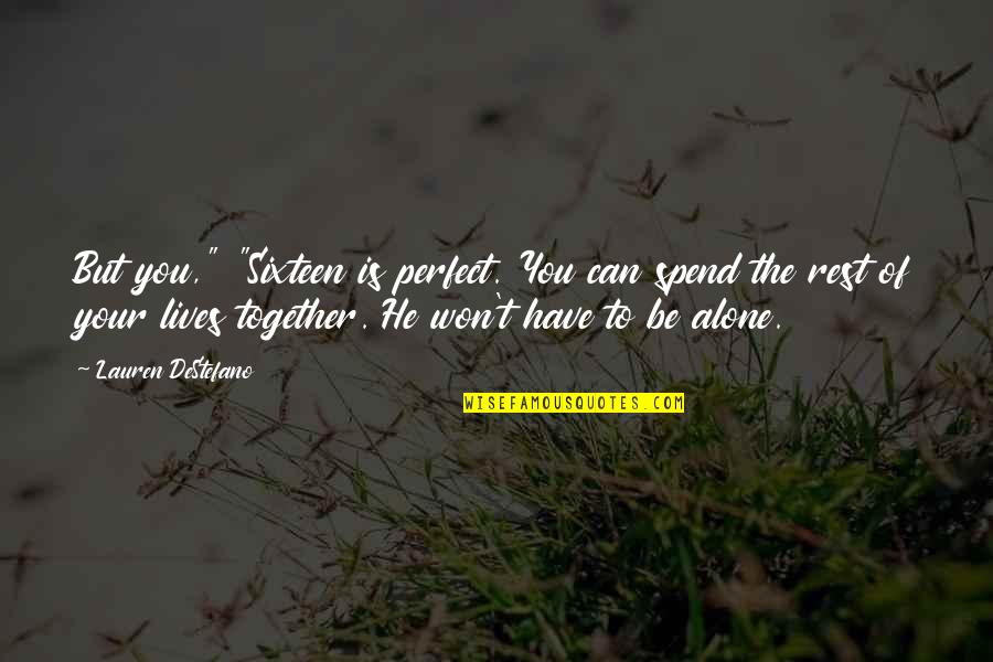 Alone Vs Together Quotes By Lauren DeStefano: But you," "Sixteen is perfect. You can spend