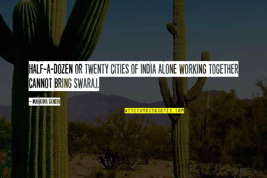 Alone Vs Together Quotes By Mahatma Gandhi: Half-a-dozen or twenty cities of India alone working