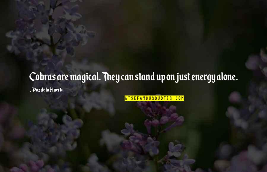 Alone We Stand Quotes By Paz De La Huerta: Cobras are magical. They can stand up on