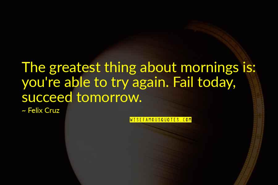 Alone Wilderness Quotes By Felix Cruz: The greatest thing about mornings is: you're able