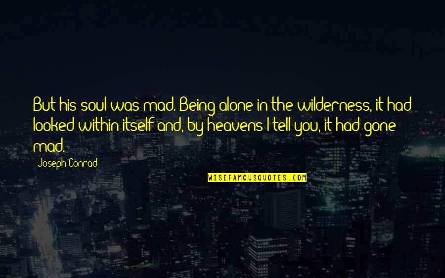 Alone Wilderness Quotes By Joseph Conrad: But his soul was mad. Being alone in