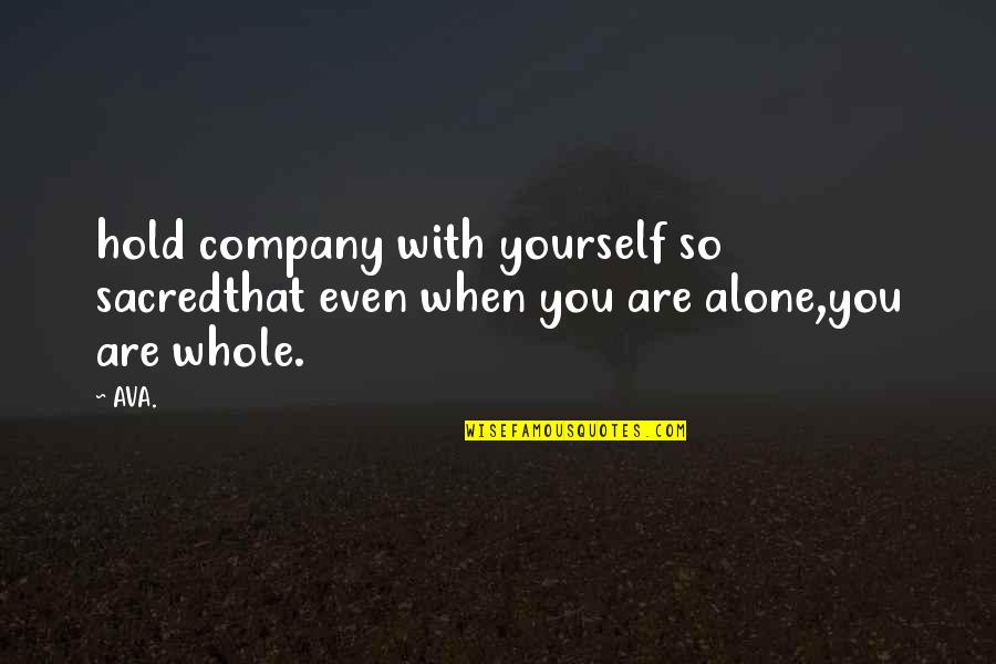 Alone Wisdom Quotes By AVA.: hold company with yourself so sacredthat even when