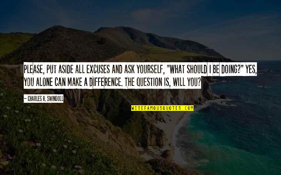 Alone Wisdom Quotes By Charles R. Swindoll: Please, put aside all excuses and ask yourself,