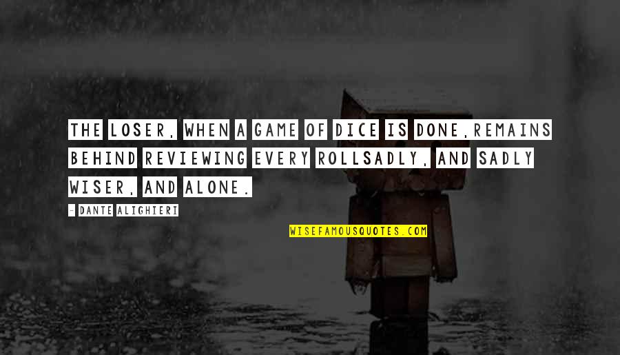 Alone Wisdom Quotes By Dante Alighieri: The loser, when a game of dice is