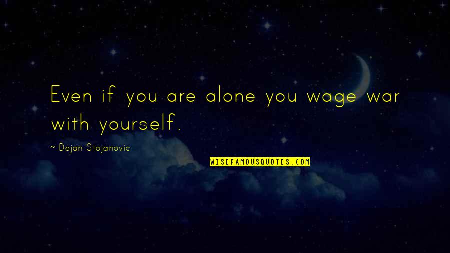 Alone Wisdom Quotes By Dejan Stojanovic: Even if you are alone you wage war