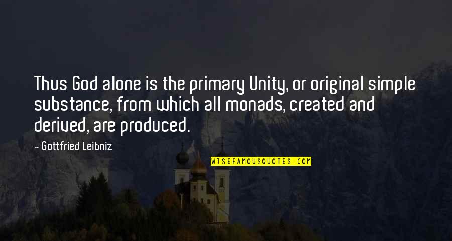 Alone Wisdom Quotes By Gottfried Leibniz: Thus God alone is the primary Unity, or