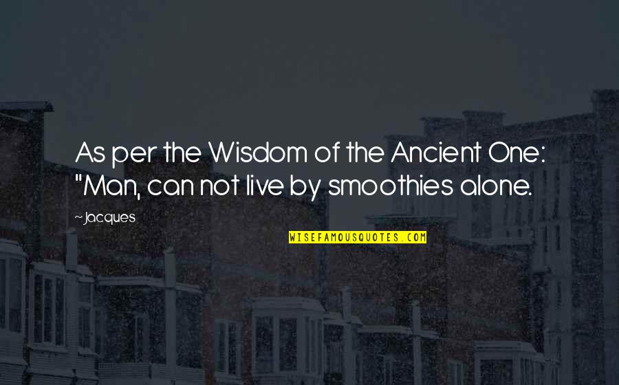 Alone Wisdom Quotes By Jacques: As per the Wisdom of the Ancient One: