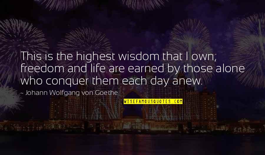Alone Wisdom Quotes By Johann Wolfgang Von Goethe: This is the highest wisdom that I own;