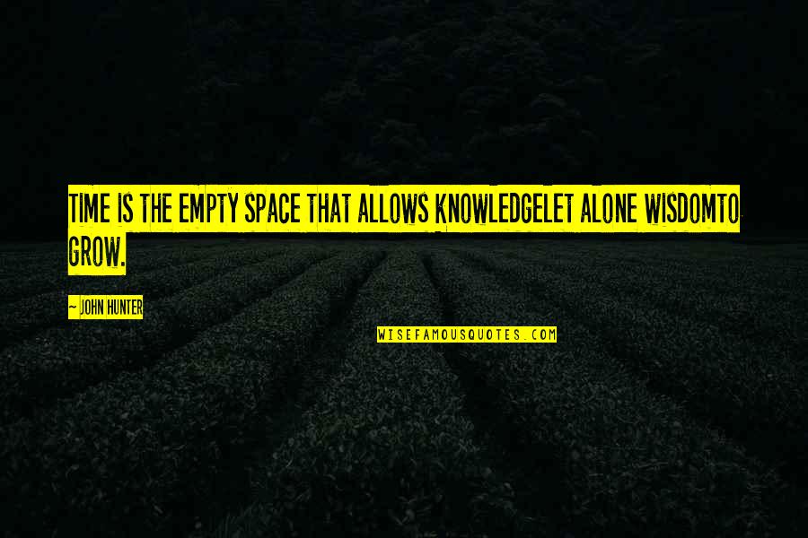 Alone Wisdom Quotes By John Hunter: Time is the empty space that allows knowledgelet