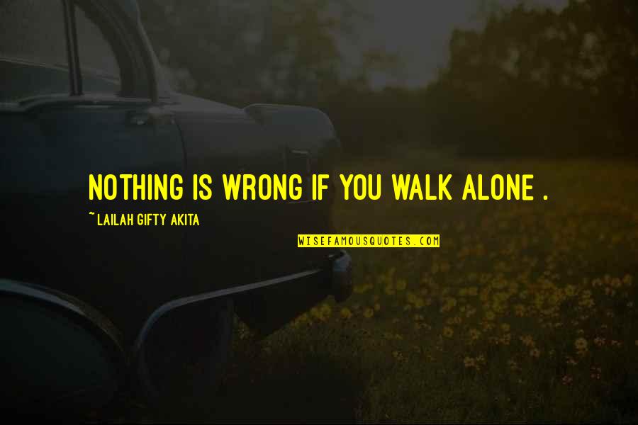Alone Wisdom Quotes By Lailah Gifty Akita: Nothing is wrong if you walk alone .
